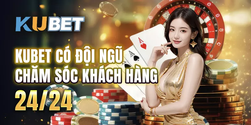 Kubet - Ku Casino có đội ngũ chăm sóc khách hàng tận tụy 24/24