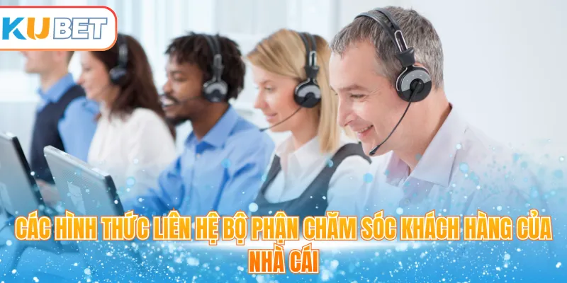 Các hình thức liên hệ bộ phận chăm sóc khách hàng của nhà cái