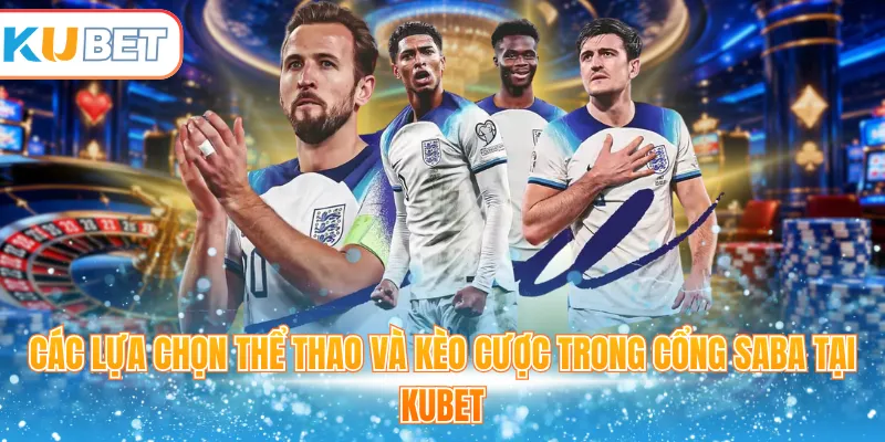 Các lựa chọn thể thao và kèo cược trong cổng SABA tại Kubet 