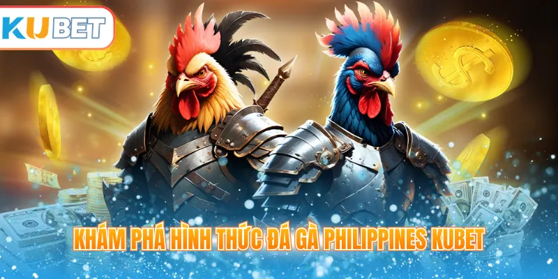 Khám phá hình thức đá gà Philippines Kubet