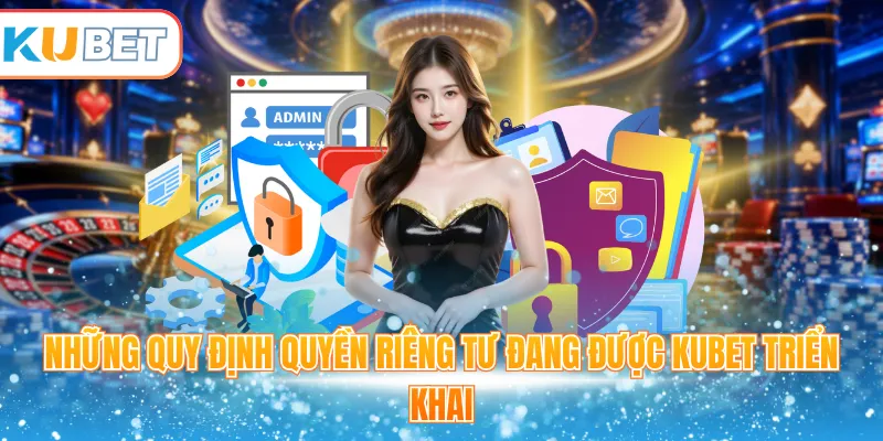 Những quy định quyền riêng tư đang được Kubet triển khai