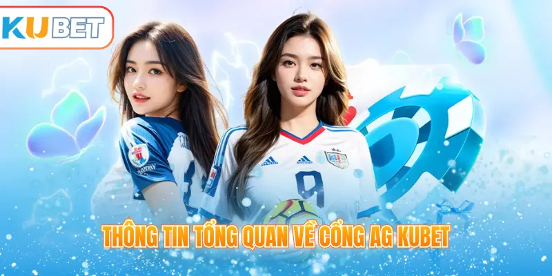Thông tin tổng quan về cổng AG Kubet 