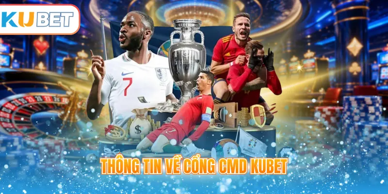 Thông tin về cổng CMD Kubet 