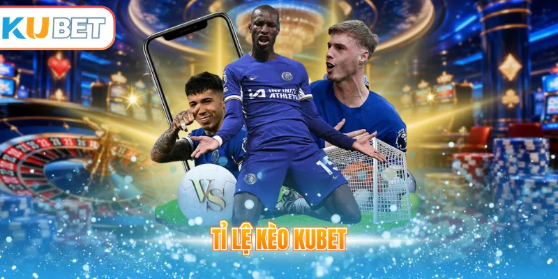 Tỉ lệ kèo Kubet