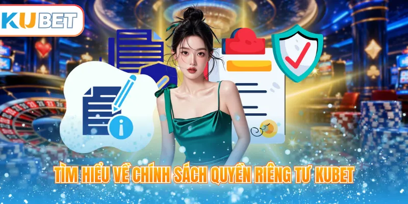 Tìm hiểu về chính sách quyền riêng tư Kubet